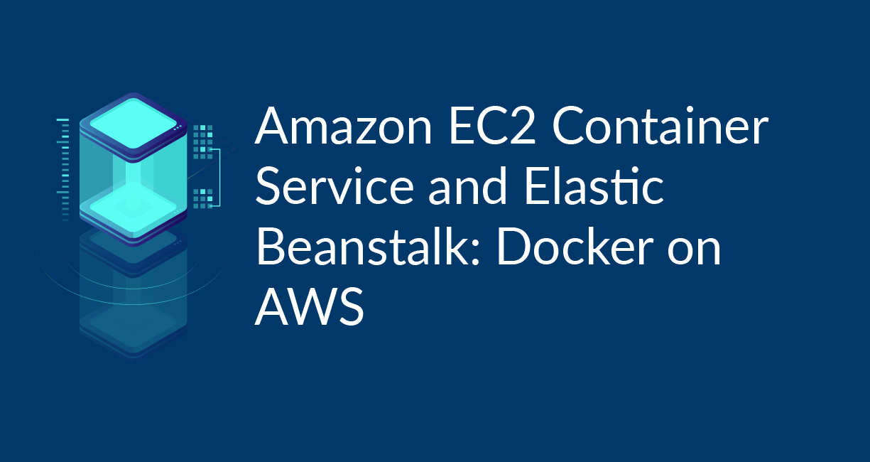 Ec2 Container Service And Elastic Beanstalk Docker On Aws