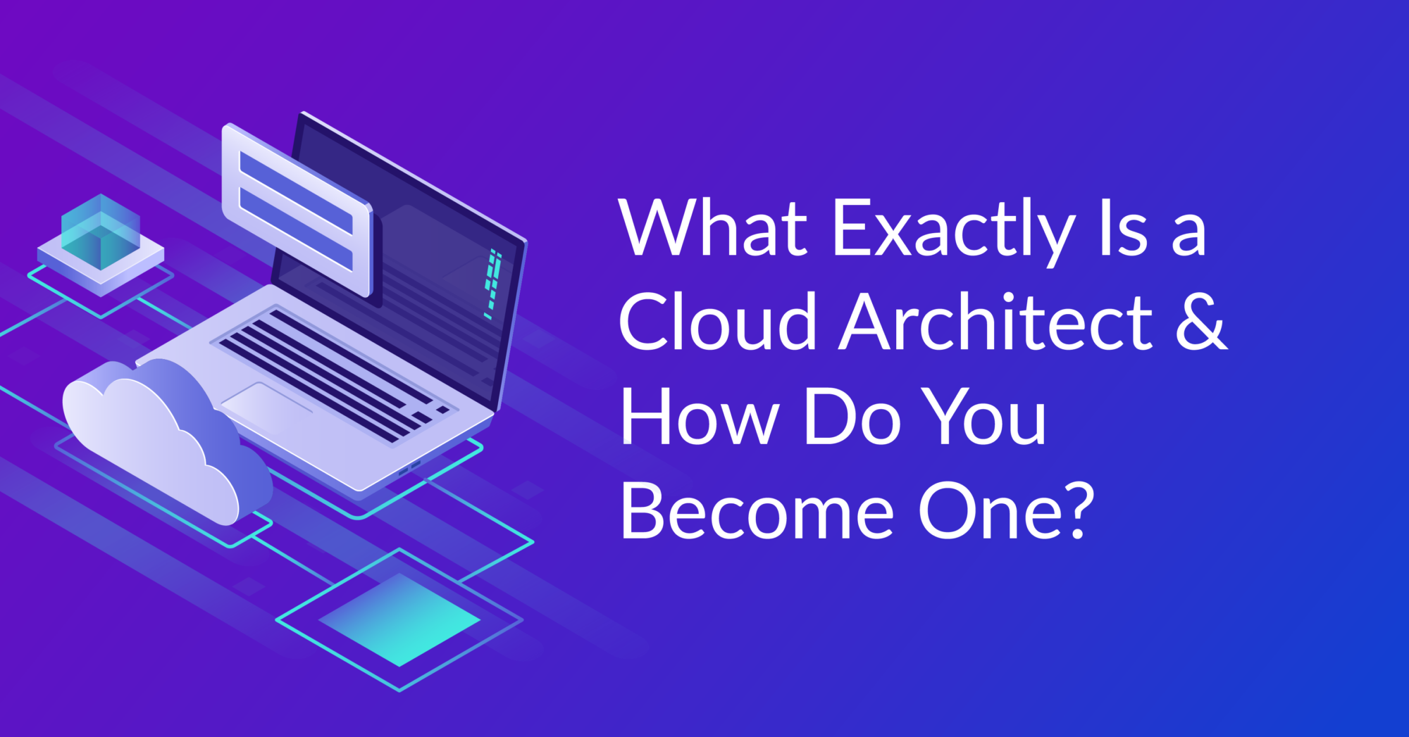 What Exactly Is a Cloud Architect and How Do You Become One?