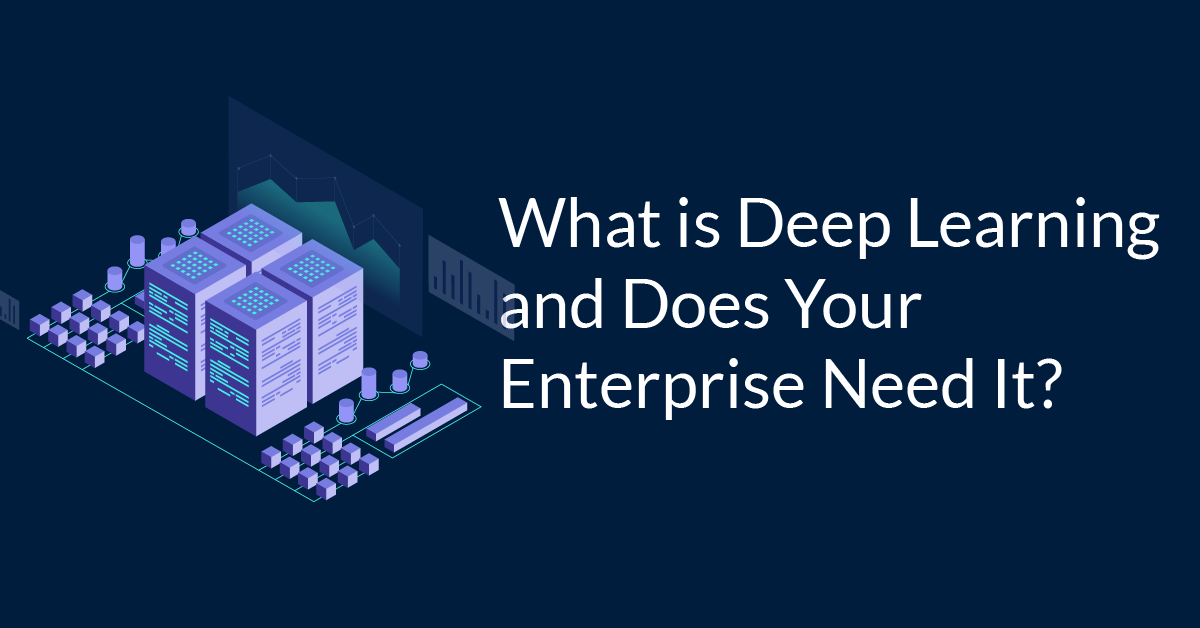 What is Deep Learning and Does Your Enterprise Need It?